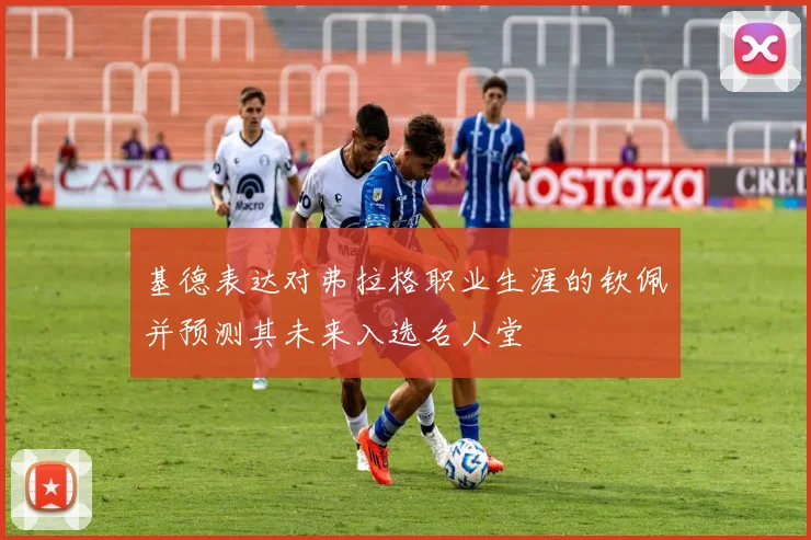 基德表达对弗拉格职业生涯的钦佩并预测其未来入选名人堂